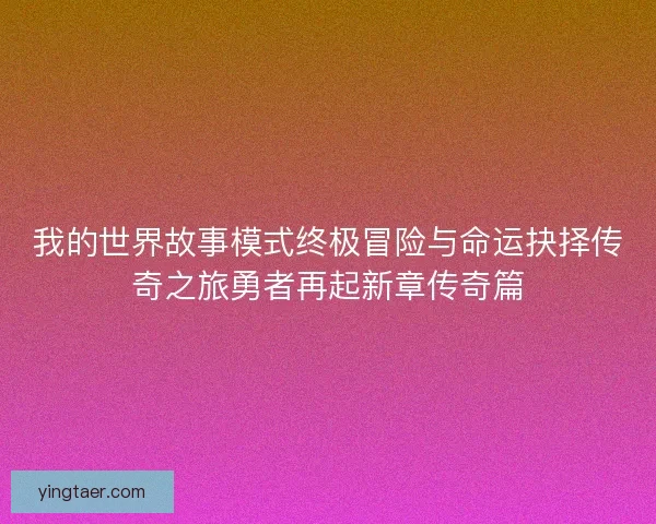 我的世界故事模式终极冒险与命运抉择传奇之旅勇者再起新章传奇篇